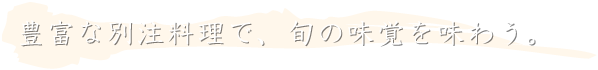 豊富な別注料理で、旬の味覚を味わう