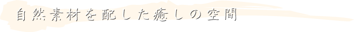 自然素材を配した癒しの空間