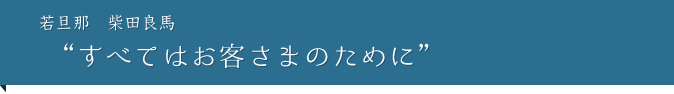 「すべてはお客さまのために」若旦那　柴田良馬