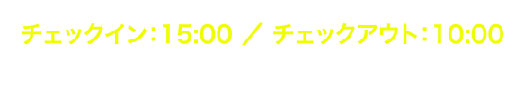 チェックイン15:00/チェックアウト10:00 １７時以降ご到着になるお客様は予めお電話をお願い致します。