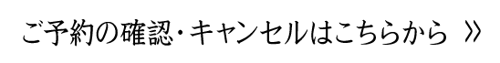 ご予約の確認・キャンセルはこちらから