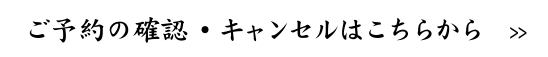 ご予約の確認・キャンセルはこちらから